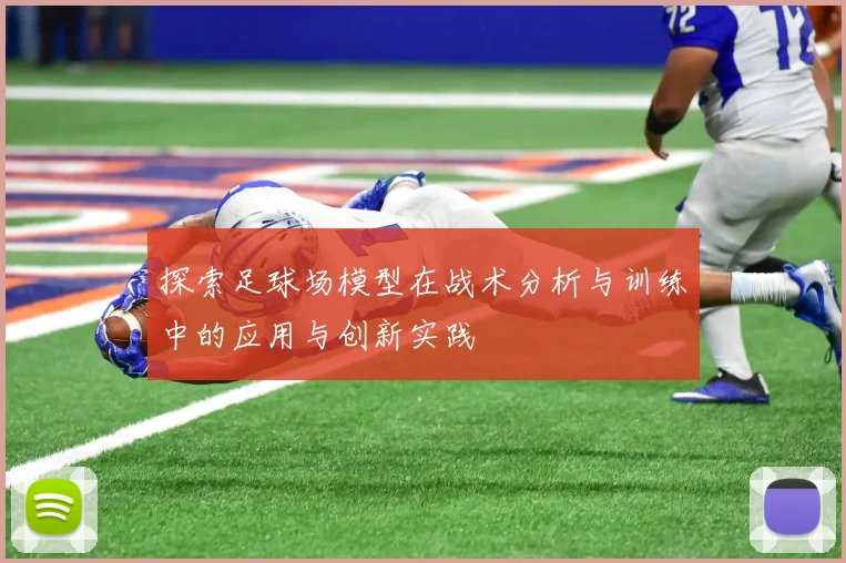 探索足球场模型在战术分析与训练中的应用与创新实践